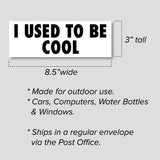 I Used To Be Cool Sticker, Bumper Sticker, 3"h x 8.5"w - 0701