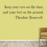 Keep your eyes on the stars, and your feet on the ground. Theodore Roosevelt, Wall Decal, 0183