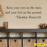 Keep your eyes on the stars, and your feet on the ground. Theodore Roosevelt, Wall Decal, 0183