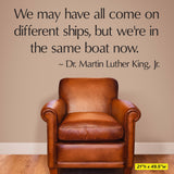 We may have all come on different ships, but we're in the same boat now. Wall Decal, 0242, MLK, Dr. Martin Luther King Jr