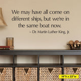 We may have all come on different ships, but we're in the same boat now. Wall Decal, 0242, MLK, Dr. Martin Luther King Jr