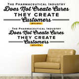 The Pharmaceutical Industry Does Not Create Cures They Create Customers, 0322, Big Pharma, Chiropractic office wall graphics