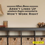 When Bones Aren't Lined Up Whatever They're Connected To Won't Work Right, Wall Decal, 0410, Chiropractic Wall Art