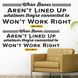 When Bones Aren't Lined Up Whatever They're Connected To Won't Work Right, Wall Decal, 0410, Chiropractic Wall Art