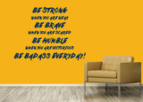 Be strong, be brave, be humble, be bad ass. - 0152 - Home Decor - Wall Decor - Inspirational