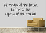 Be mindful of the future, but not at the expense of the moment.- 0175- Home Decor - Wall Decor